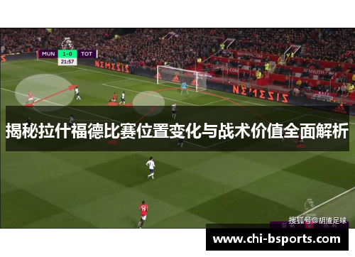揭秘拉什福德比赛位置变化与战术价值全面解析