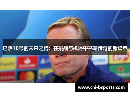巴萨10号的未来之路：在挑战与机遇中书写传奇的新篇章