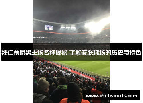 拜仁慕尼黑主场名称揭秘 了解安联球场的历史与特色