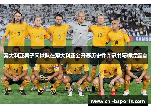 澳大利亚男子网球队在澳大利亚公开赛历史性夺冠书写辉煌篇章 澳大利亚男子网球队在澳大利亚公开赛历史性夺冠书写辉煌篇章