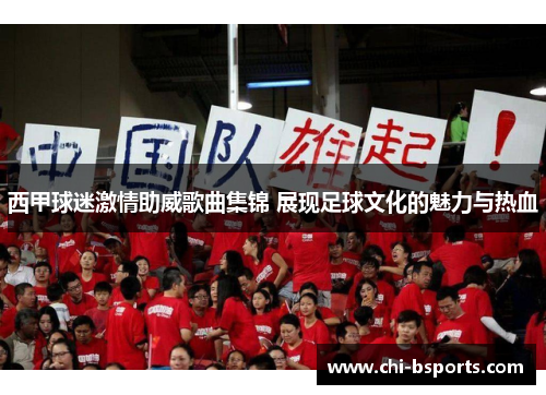 西甲球迷激情助威歌曲集锦 展现足球文化的魅力与热血 西甲球迷激情助威歌曲集锦 展现足球文化的魅力与热血