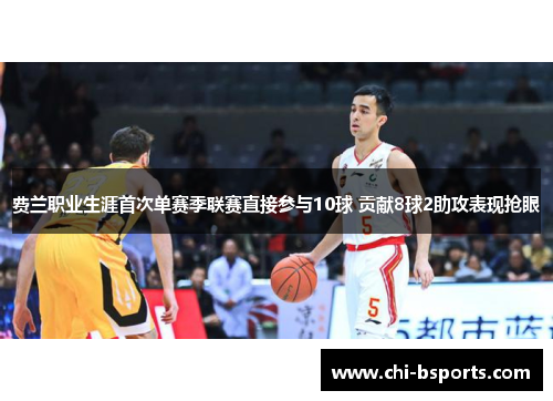 费兰职业生涯首次单赛季联赛直接参与10球 贡献8球2助攻表现抢眼