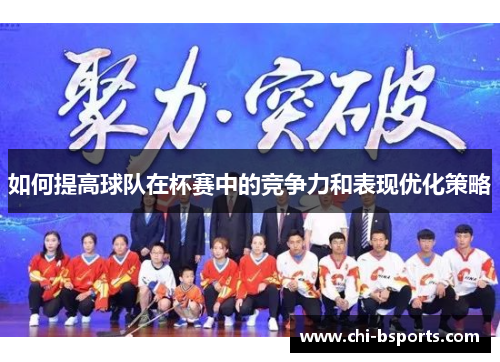 如何提高球队在杯赛中的竞争力和表现优化策略 如何提高球队在杯赛中的竞争力和表现优化策略