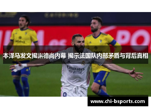 本泽马发文揭露德尚内幕 揭示法国队内部矛盾与背后真相 本泽马发文揭露德尚内幕 揭示法国队内部矛盾与背后真相