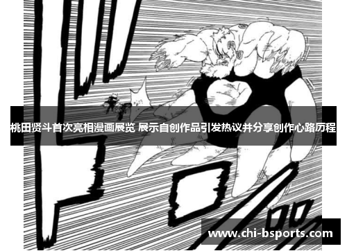 桃田贤斗首次亮相漫画展览 展示自创作品引发热议并分享创作心路历程 桃田贤斗首次亮相漫画展览 展示自创作品引发热议并分享创作心路历程