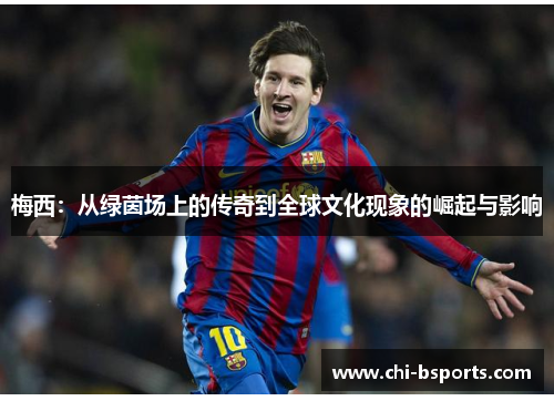 梅西：从绿茵场上的传奇到全球文化现象的崛起与影响