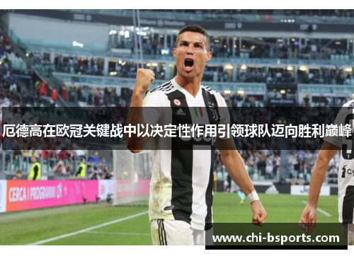 厄德高在欧冠关键战中以决定性作用引领球队迈向胜利巅峰