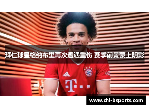 拜仁球星格纳布里再次遭遇重伤 赛季前景蒙上阴影